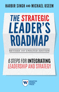 The Strategic Leader's Roadmap, Revised and Updated Edition: 6 Steps for Integrating Leadership and Strategy