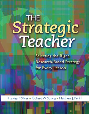The Strategic Teacher: Selecting the Right Research-Based Strategy for Every Lesson - Silver, Harvey F, and Strong, Richard W