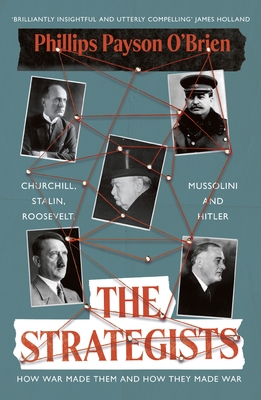 The Strategists: Churchill, Stalin, Roosevelt, Mussolini and Hitler - How War Made Them, And How They Made War - O'Brien, Phillips Payson