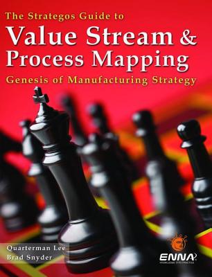 The Strategos Guide to Value Stream and Process Mapping - Lee, Quarterman, and Snyder, Brad