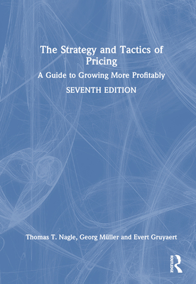 The Strategy and Tactics of Pricing: A Guide to Growing More Profitably International Student Edition - Nagle, Thomas T., and Mller, Georg, and Gruyaert, Evert
