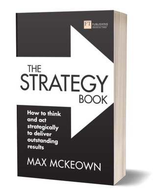 The Strategy Book: How to think and act strategically to deliver outstanding results - Mckeown, Max