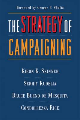 The Strategy of Campaigning: Lessons from Ronald Reagan & Boris Yeltsin - Skinner, Kiron K, Ph.D., and Kudelia, Serhiy, and Bueno de Mesquita, Bruce, Professor