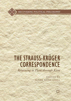 The Strauss-Krger Correspondence: Returning to Plato through Kant - Shell, Susan Meld (Editor)