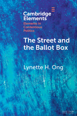 The Street and the Ballot Box: Interactions Between Social Movements and Electoral Politics in Authoritarian Contexts - Ong, Lynette H