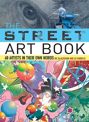 The Street Art Book: 60 Artists in Their Own Words - Blackshaw, Ric, and Farrelly, Liz