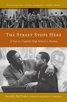 The Street Stops Here: A Year at a Catholic High School in Harlem - McCloskey, Patrick, and Freedman, Samuel G (Foreword by)