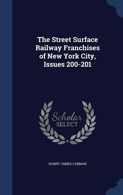 The Street Surface Railway Franchises of New York City, Issues 200-201 - Carman, Harry James