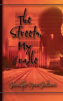 The Streets, My Cradle - Jackson, Jennifer Lynn