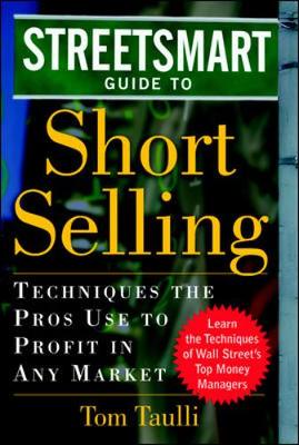 The Streetsmart Guide to Short Selling: Techniques the Pros Use to Profit in Any Market - Taulli, Tom, and Fisher, George C