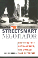 The Streetsmart Negotiator: How to Outwit, Outmaneuver, and Outlast Your Opponents