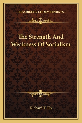 The Strength And Weakness Of Socialism - Ely, Richard T