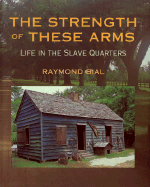 The Strength of These Arms: Life in the Slave Quarters