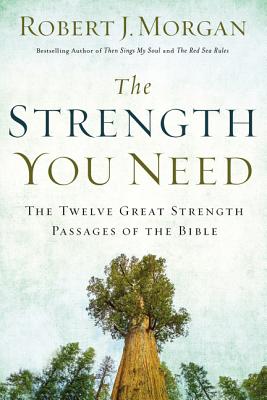 The Strength You Need: The Twelve Great Strength Passages of the Bible - Morgan, Robert J.