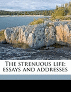 The Strenuous Life; Essays and Addresses; Volume 1