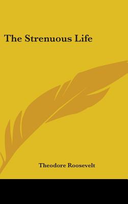 The Strenuous Life - Roosevelt, Theodore