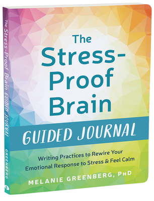 The Stress-Proof Brain Guided Journal: Writing Practices to Rewire Your Emotional Response to Stress and Feel Calm - Greenberg, Melanie, PhD