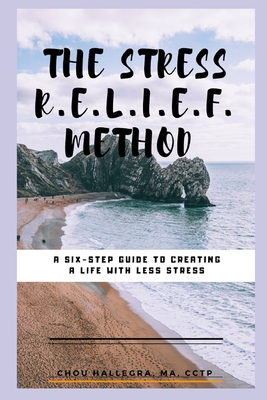 The Stress R.E.L.I.E.F. Method: A six-step guide to creating a life with less stress - Hallegra, Chou