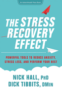 The Stress Recovery Effect: Powerful Tools to Reduce Anxiety, Stress Less, and Perform Your Best