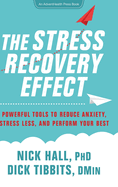 The Stress Recovery Effect: Powerful Tools to Reduce Anxiety, Stress Less, and Perform Your Best