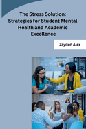The Stress Solution: Strategies for Student Mental Health and Academic Excellence