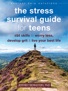 The Stress Survival Guide for Teens: CBT Skills to Worry Less, Develop Grit & Live Your Best Life