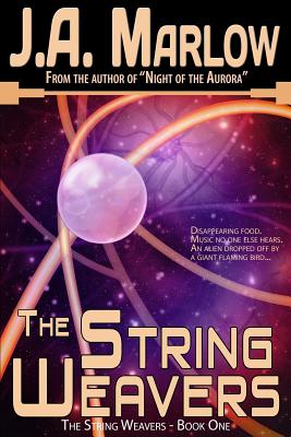 The String Weavers - Book 1: The String Weavers Series: Multiple universes, alien planets, and a family secret that will change Kelsey Hale's life forever. - Marlow, J a