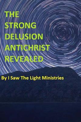 The Strong Delusion Antichrist Revealed - I Saw the Light Ministries