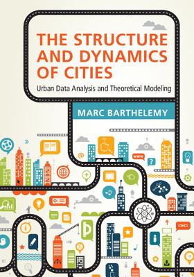 The Structure and Dynamics of Cities: Urban Data Analysis and Theoretical Modeling - Barthelemy, Marc