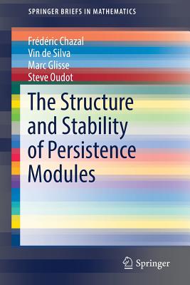 The Structure and Stability of Persistence Modules - Chazal, Frdric, and De Silva, Vin, and Glisse, Marc