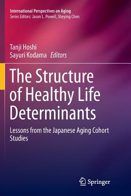 The Structure of Healthy Life Determinants: Lessons from the Japanese Aging Cohort Studies - Hoshi, Tanji (Editor), and Kodama, Sayuri (Editor)