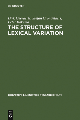 The Structure of Lexical Variation - Geeraerts, Dirk, and Grondelaers, Stefan, and Bakema, Peter