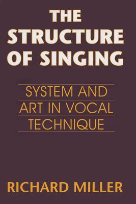 The Structure of Singing: System and Art in Vocal Technique - Miller, Richard