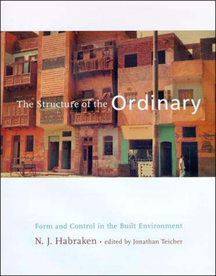 The Structure of the Ordinary: Form and Control in the Built Environment - Habraken, N J, and Teicher, Jonathan (Editor)