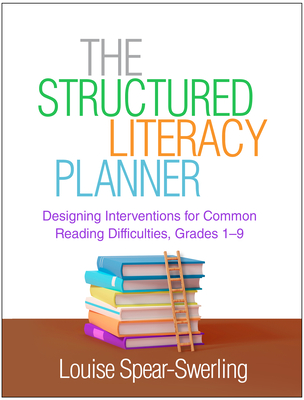 The Structured Literacy Planner: Designing Interventions for Common Reading Difficulties, Grades 1-9 - Spear-Swerling, Louise