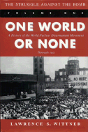 The Struggle Against the Bomb: Volume One, One World or None: A History of the World Nuclear Disarmament Movement Through 1953