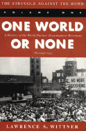 The Struggle Against the Bomb: Volume One, One World or None: A History of the World Nuclear Disarmament Movement Through 1953