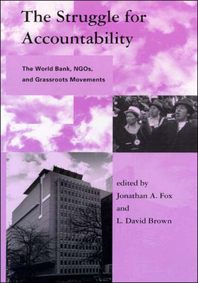 The Struggle for Accountability: The World Bank, Ngos, and Grassroots Movements - Fox, Jonathan A, Professor (Editor), and Brown, L David (Editor)