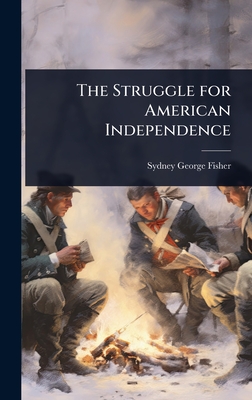 The Struggle for American Independence - Fisher, Sydney George