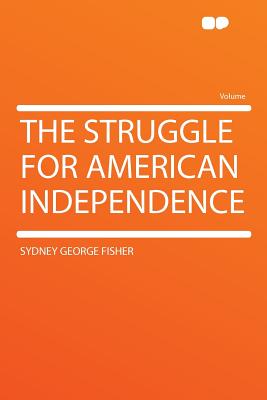 The Struggle for American Independence - Fisher, Sydney George