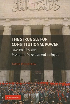 The Struggle for Constitutional Power: Law, Politics, and Economic Development in Egypt - Moustafa, Tamir