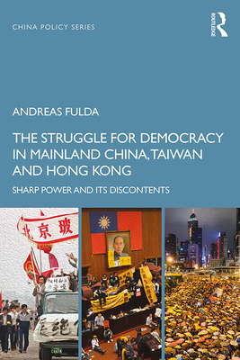 The Struggle for Democracy in Mainland China, Taiwan and Hong Kong: Sharp Power and its Discontents - Fulda, Andreas