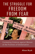 The Struggle for Freedom from Fear: Contesting Violence Against Women at the Frontiers of Globalization