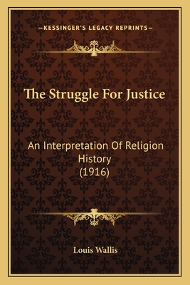 The Struggle For Justice: An Interpretation Of Religion History (1916) - Wallis, Louis