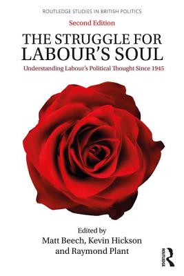 The Struggle for Labour's Soul: Understanding Labour's Political Thought Since 1945 - Beech, Matt (Editor), and Hickson, Kevin (Editor), and Plant, Raymond (Editor)