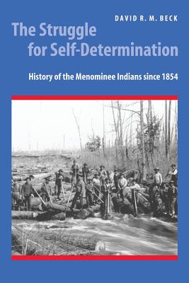 The Struggle for Self-Determination: History of the Menominee Indians Since 1854 - Beck, David R M