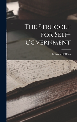 The Struggle for Self-government - Steffens, Lincoln