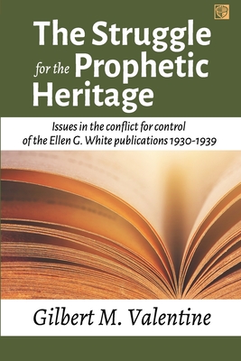 The Struggle for the Prophetic Heritage: Issues in the conflict for control of the Ellen G. White publications 1930-1939 - Valentine, Gilbert M