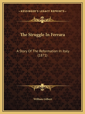 The Struggle in Ferrara: A Story of the Reformation in Italy (1871) - Gilbert, William