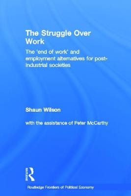 The Struggle Over Work: The 'End of Work' and Employment Alternatives in Post-Industrial Societies - Wilson, Shaun